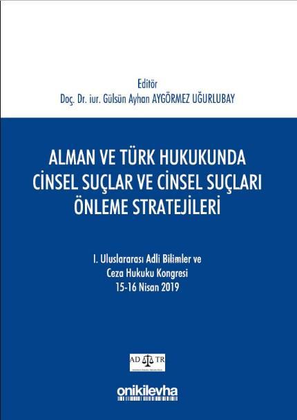 Alman ve Türk Hukukunda Cinsel Suçlar ve Cinsel Suçları Önleme Stratejileri; I. Uluslararası Adli Bilimler ve Ceza Hukuku Kongresi