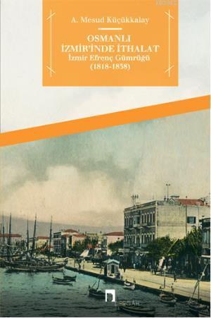 Osmanlı İzmir'inde İthalat; İzmir Efrenç Gümrüğü (1818-1838)