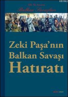 Zeki Paşanın Balkan Savaşı Hatıratı; 100. Yıl Anısına  Balkan Savaşları