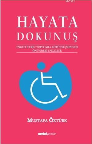  Hayata Dokunuş 1 Engellilerin Toplumla Bütünleşmesinin Önündeki Engeleler | Mustafa Öztürk | İlke Yayıncılık | 9789757105893 | 