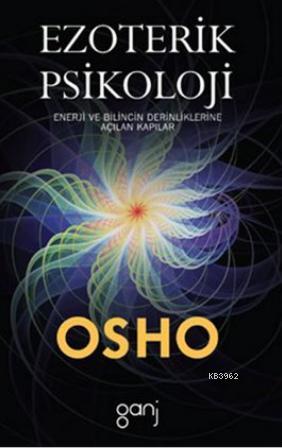 Osho - Ezoterik Psikoloji; Enerji ve Bilincin Derinliklerine Açılan Kapılar