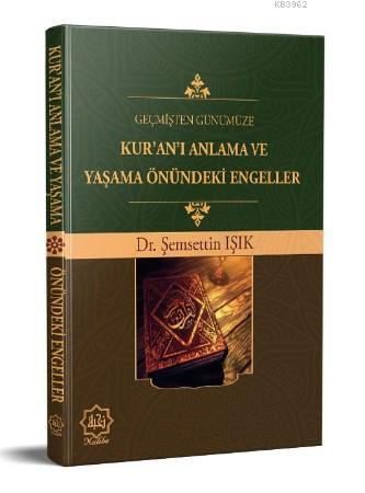  Geçmişten Günümüze Kuranı Anlama ve Yaşama Önündeki Engeller | Şemsettin Işık | Nuhbe Yayınevi | 9786050627404 | 
