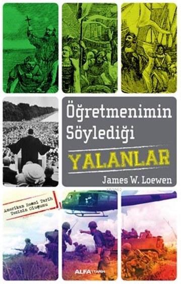  Öğretmenimin Söylediği Yalanlar Amerikan Resmi Tarih Tezinin Oluşumu | James W Loewen | Begüm Çiçekçi | Mustafa Küpüşoğlu | Alfa Basım Yayım Dağıtım | 9786051710204 | 