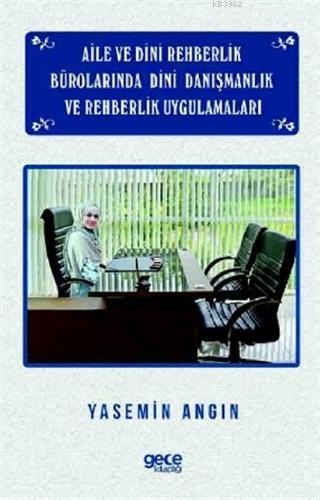 Aile Ve Dini Rehberlik Burolarinda Dini Danismanlik Ve Rehberlik Uygulamalari Yasemin Angin 9786257268004 Kitap Imge Com Tr