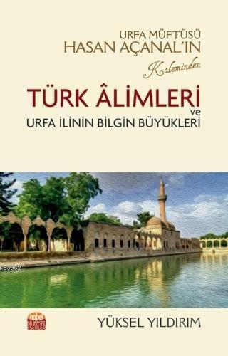 Urfa Müftüsü Hasan Açanal'ın Kaleminden Türk Alimleri ve Urfa İlinin Bilgin Büyükleri