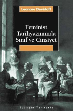  Feminist Tarihyazımında Sınıf ve Cinsiyet | Leonore Davidoff | Zerrin Ateşer | Selda Somuncuoğlu | İletişim Yayınları | 9789750500404 | 