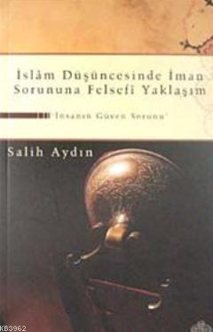  İslam Düşüncesinde İman Sorununa Felsefi Yaklaşım İnsanın Güven Sorunu | Salih Aydın | Ravza Yayınları | 9789756500804 | 