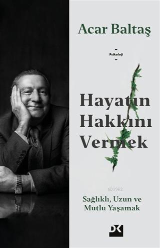  Hayatın Hakkını Vermek Sağlıklı Uzun ve Mutlu Yaşamak | Hayatın Hakkını Vermek Sağlıklı Uzun ve Mutlu Yaşamak | Acar Baltaş | Sıla Arlı | Doğan Kitap | 9786050979114 