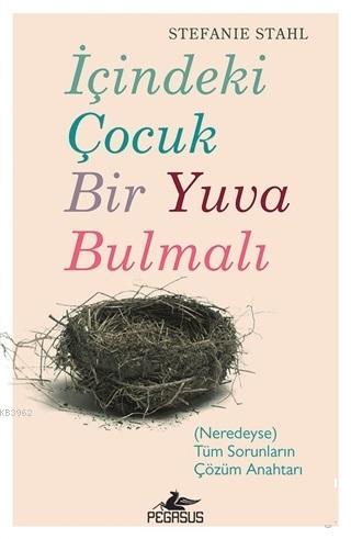  İçindeki Çocuk Bir Yuva Bulmalı (Neredeyse) Tüm Sorunların Çözüm Anahtarı | Stefanie Stahl | Azra İlhan | PEGASUS YAYINCILIK | 9786052995914 