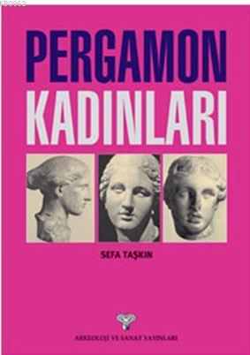 Pergamon Kadınları; Bir Antik Ege Kentinin Kraliçeleri Bağlamında Kısa Tarihi