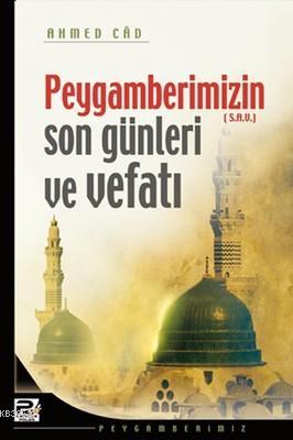  Peygamberimizin Son Günleri ve Vefatı | Ahmed Câd | Savaş Kocabaş | Karınca & Polen Yayınları | 9786055104214 | 