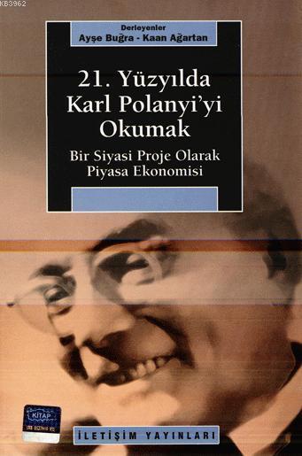 21. Yüzyılda Karl Polanyi'yi Okumak; Bir Siyasi Proje Olarak Piyasa Ekonomisi