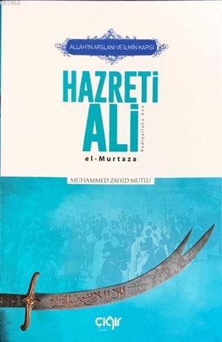  Allahın Arslanı ve İlmin Kapısı Hazreti Ali (ra) El Murtaza | Muhammed Zahid Mutlu | Çığır Yayınları | 9786058189324 | 