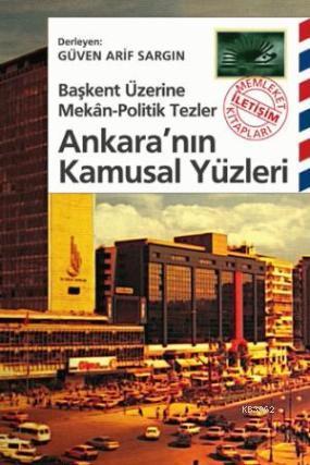 Ankara'nın Kamusal Yüzleri; Başkent Üzerine Mekan-Politik Tezler
