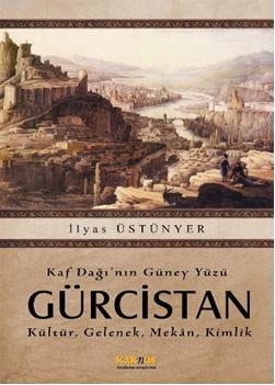  Kaf Dağının Güney Yüzü Gürcistan Kültür Gelenek Mekan Kimlik | İlyas Üstünyer | Kaknüs Yayınları | 9789752562424 | 