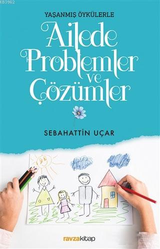  Ailede Problemler ve Çözümler Yaşanmış Öykülerle | Sebahattin Uçar | Ravza Yayınları | 9786057577634 | 