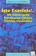 İşte Eseriniz!..: 100 Göstergede Kuruluştan Çöküşe Türkiye Ekonomisi