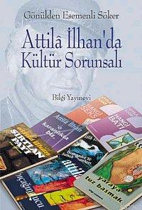  Attila İlhanda Kültür Sorunsalı | Gönülden Esemenli Söker | Bilgi Yayınevi | 9789754949834 | 