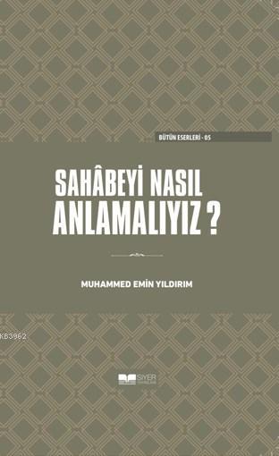  Sahabeyi Nasıl Anlamalıyız(Ciltli) | Muhammed Emin Yıldırım | Muhammed Ali Alioğlu | Yalçın Yoncalık | Siyer Yayınları | 9786052375044 | 