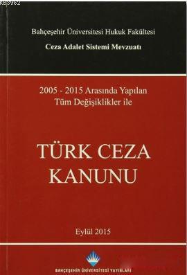 Türk Ceza Kanunu; 2005 - 2015 Arasında Yapılan Tüm Değişiklikler İle