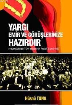 Yargı Emir ve Görüşlerinize Hazırdır; 1990 Sonrası Türk Yargısının Politik Suistimali