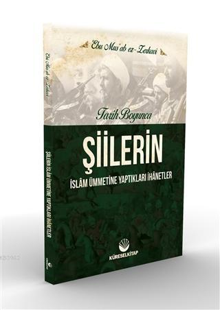  Tarih Boyunca Şiilerin İslam Ümmetine Yaptıkları İhanetler | Tarih Boyunca Şiilerin İslam Ümmetine Yaptıkları İhanetler | Ebu Musab Ez Zerkavi | Küresel Kitap | 9786056992964 