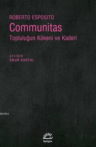  Communitas Topluluğun Kökeni ve Kaderi | Communitas Topluluğun Kökeni ve Kaderi | Roberto Esposito | Onur Kartal | İletişim Yayınları | 9789750523564 