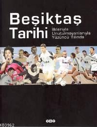 Beşiktaş Tarihi İlkleriyle Unutulmayanlarıyla Yüzüncü Yılında