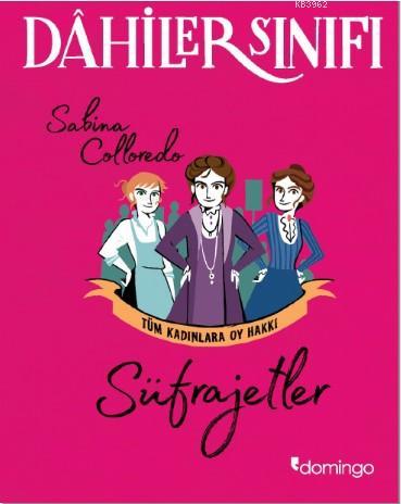  Dâhiler Sınıfı Süfrajetler Tüm Kadınlara Oy Hakkı | Dâhiler Sınıfı Süfrajetler Tüm Kadınlara Oy Hakkı | Sabina Colloredo | Kemal Atakay | Betül Güzhan | Çağla Vera Kılıçarslan | Domingo Yayınevi | 9786051981574 