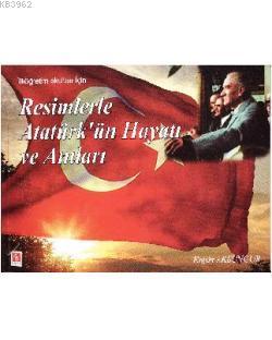 Resimlerle Atatürk'ün Hayatı ve Anıları