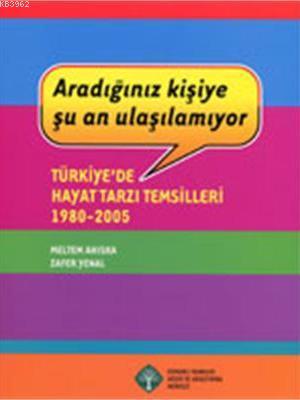 Aradığınız Kişiye Şu An Ulaşılamıyor; Türkiye'de Hayat Tarzı Temsilleri 1980 - 2005