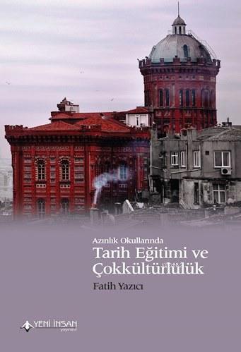  Azınlık Okullarında Tarih Eğitimi ve Çokkültürlülük | Fatih Yazıcı | Yeni İnsan Yayınevi | 9786055895594 
