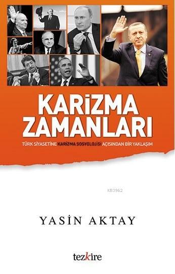 Karizma Zamanları; Türkiye Siyasetine Karizma Sosyolojisi Açısından Bir Yaklaşım