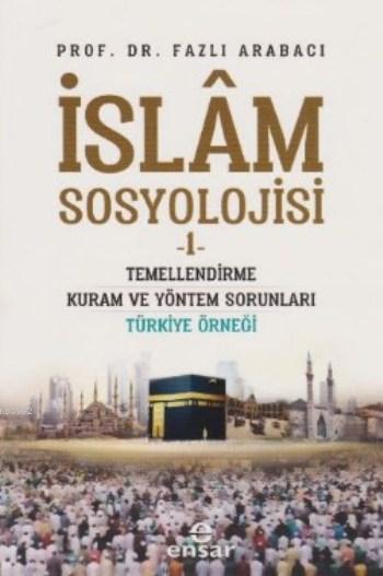 İslam Sosyolojisi 1; Temellendirme Kuram ve Yöntem Sorunları Türkiye Örneği