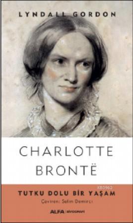 Charlotte Bronte; Tutku Dolu Bir Yaşam