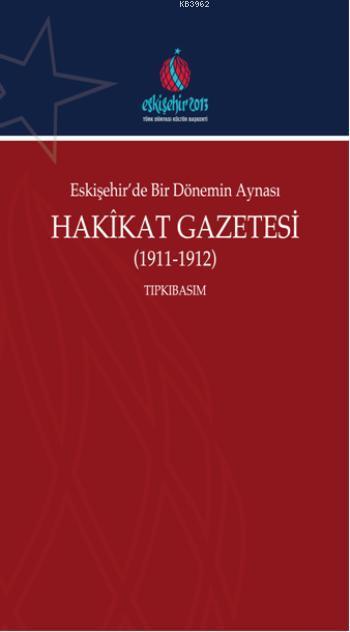 Eskişehir'de Bir Dönemin Aynası Hakikat Gazetesi (1911-1912) Tıpkıbasım
