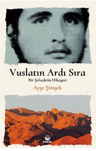 Vuslatın Ardı Sıra Bir Şehadetin Hikayesi | Vuslatın Ardı Sıra Bir Şehadetin Hikayesi | Ayşe Şimşek | Küresel Kitap | 9786056785405 