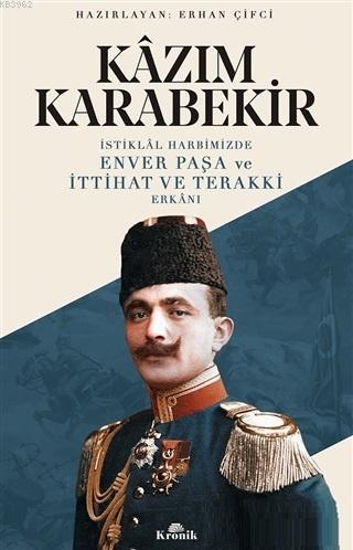  İstiklal Harbimizde Enver Paşa ve İttihat ve Terakki Erkanı | İstiklal Harbimizde Enver Paşa ve İttihat ve Terakki Erkanı | Kâzım Karabekir | Erhan Çifci | Kronik Kitap | 9786057635105 