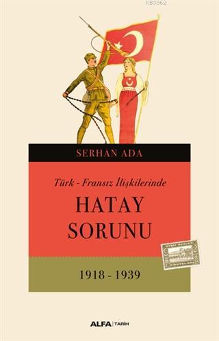 Türk - Fransız İlişkilerinde Hatay Sorunu (1918 - 1939)
