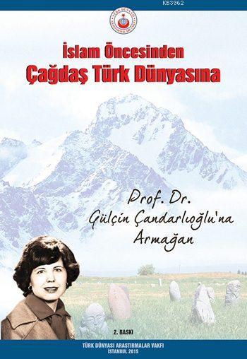 İslam Öncesinden Çağdaş Türk Dünyasına; Prof. Dr. Gülçin Çandarlıoğlu'na Armağan