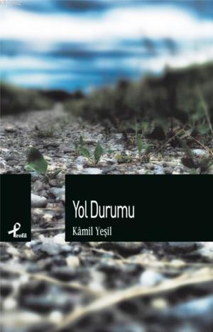  Yol Durumu | Kamil Yeşil | İbrahim Tenekeci | Profil Yayıncılık | 9789759964405 | 