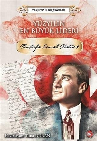 Yüzyılın En Büyük Lideri Mustafa Kemal Atatürk Tarihte İz Bırakanlar