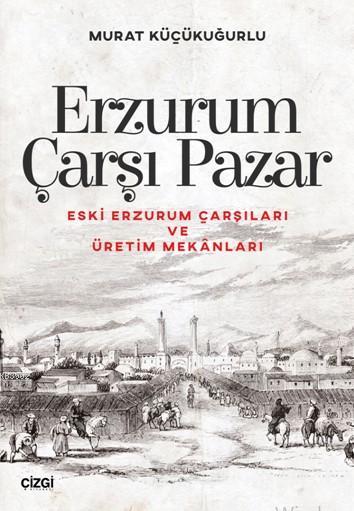 Erzurum Çarşı Pazar; Eski Erzurum Çarşıları ve Üretim Mekânları