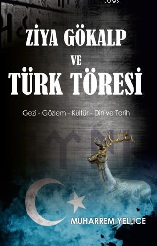 Ziya Gökalp ve Türk Töresi; Gezi - Gözlem - Kültür - Din ve Tarih