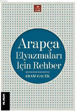  Arapça Elyazmaları İçin Rehber | Adam Gacek | Ali BenliM Cüneyt Kaya | Klasik Yayınları | 9789752484115 | 