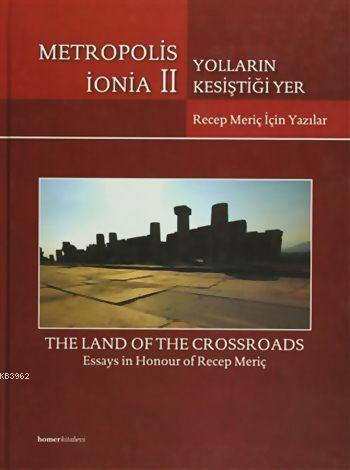 Metropolis İonia 2 - Yolların Kesiştiği Yer: Recep Meriç İçin Yazılar; The Land of the Crossroads - Essays in Honour of Recep Meriç