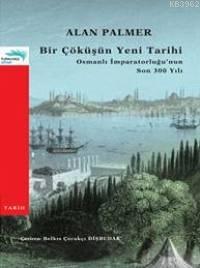 Bir Çöküşün Yeni Tarihi; Osmanlı İmparatorluğu´nun Son 300 Yılı