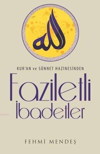  Faziletli İbadetler Kuran ve Sünnet Hazinesinden | Fehmi Mendeş | Serdar Çelik | Yunus Karaaslan | Çelik Yayınevi | 9786055094225 | 