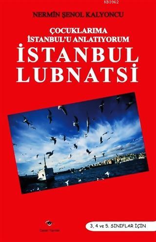 Çocuklarıma İstanbul'u Anltıyorum - İstanbul Lubnatsi; 3, 4 ve 5. Sınıflar İçin