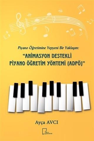 Piyano Öğretimine Yepyeni Bir Yaklaşım: Animasyon Destekli Piyano Öğretim Yöntemi (ADPÖ)